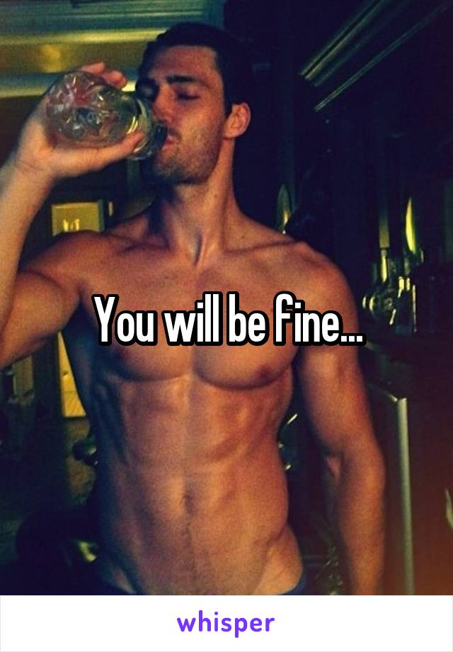 You will be fine...