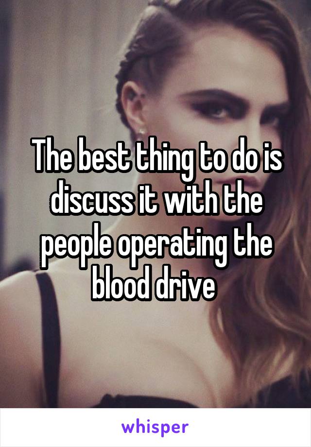 The best thing to do is discuss it with the people operating the blood drive 