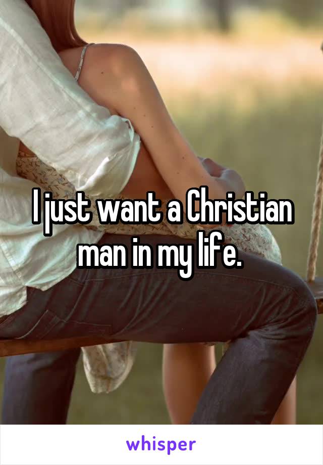 I just want a Christian man in my life. 