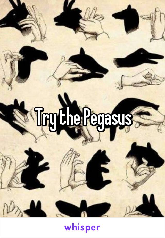 Try the Pegasus