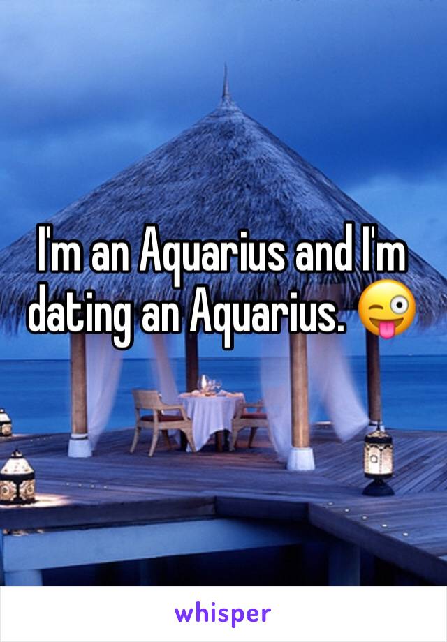 I'm an Aquarius and I'm dating an Aquarius. 😜