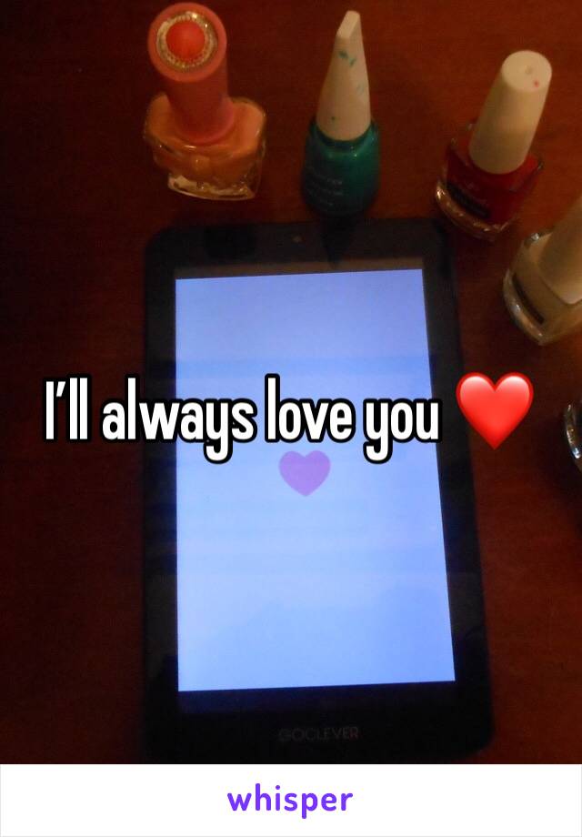 I’ll always love you ❤️
