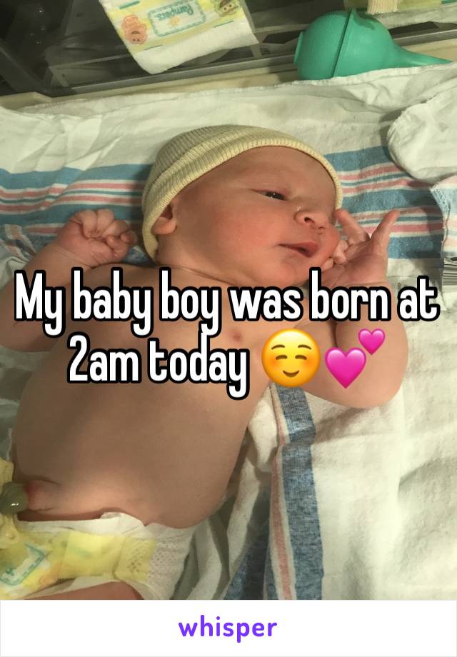 My baby boy was born at 2am today ☺️💕