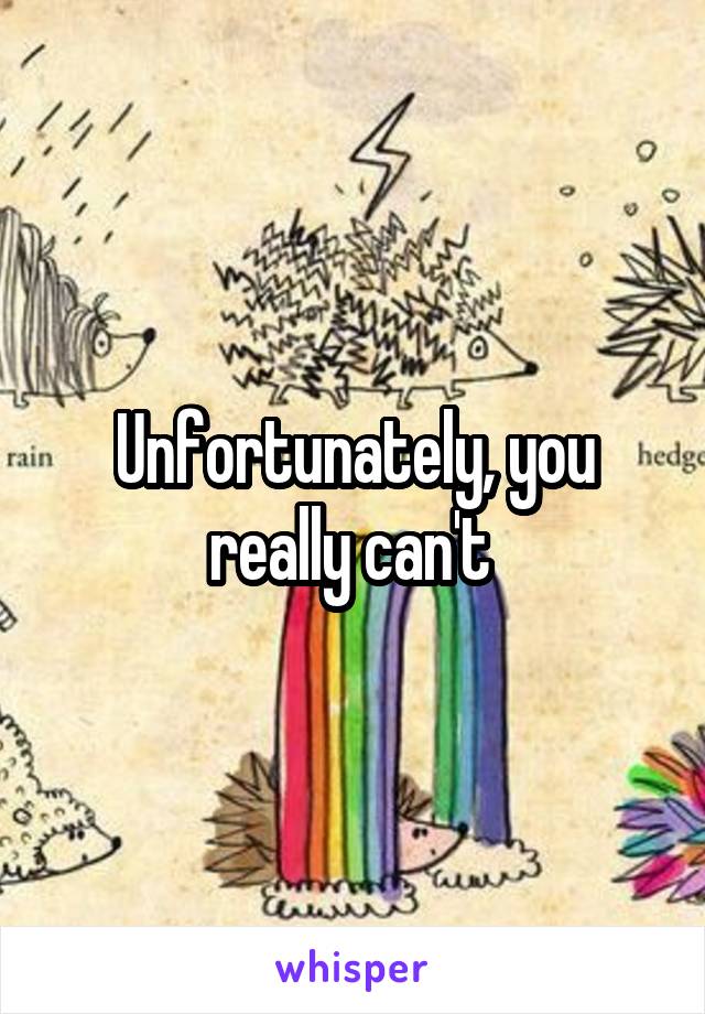 Unfortunately, you really can't 