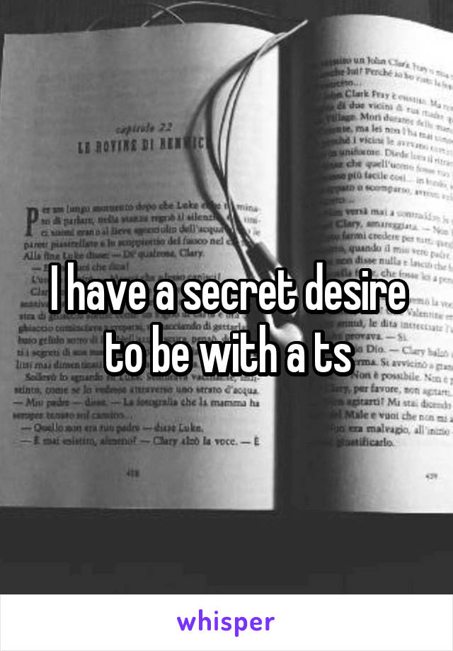 I have a secret desire to be with a ts