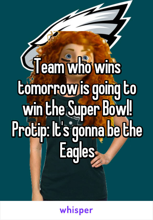 Team who wins tomorrow is going to win the Super Bowl! Protip: It's gonna be the Eagles