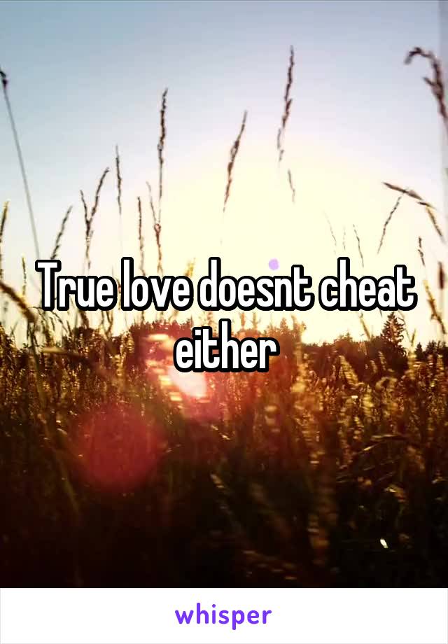 True love doesnt cheat either