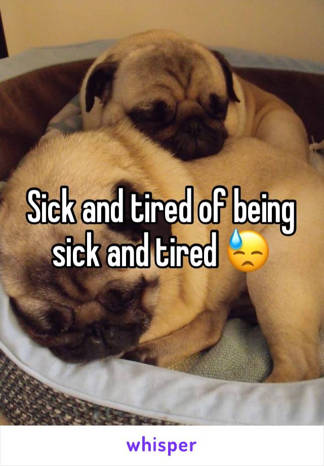 Sick and tired of being sick and tired 😓 