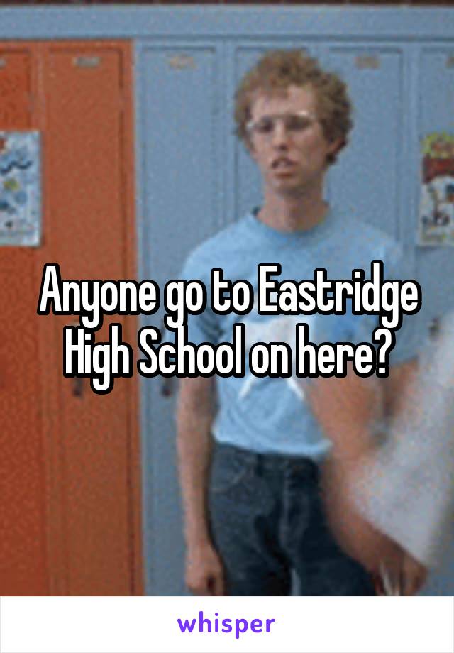 Anyone go to Eastridge High School on here?