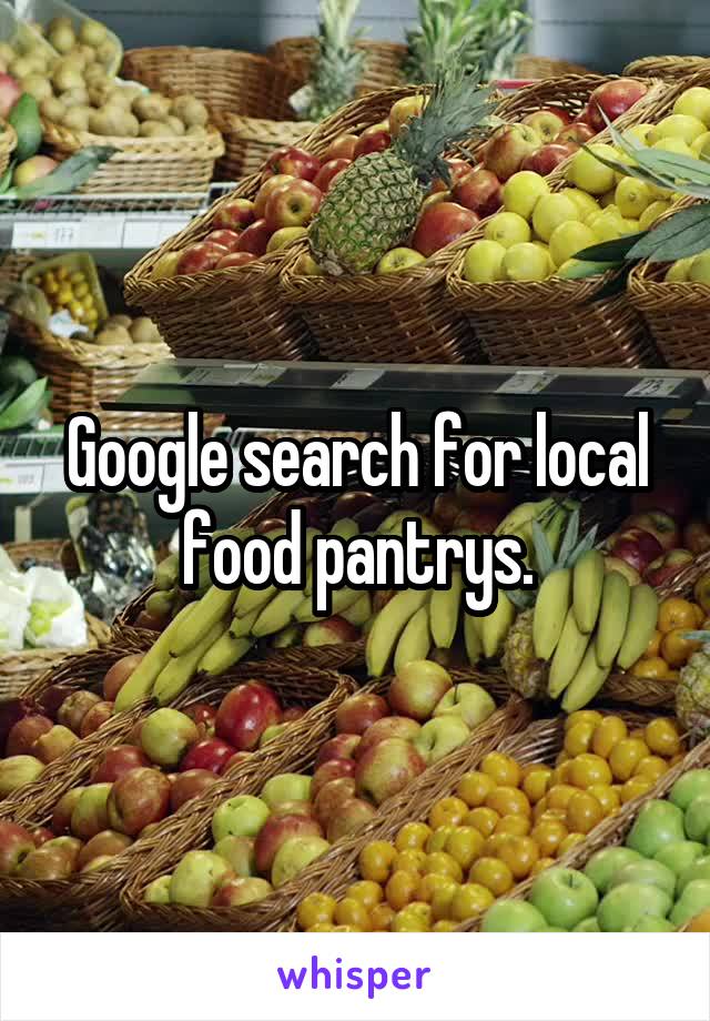 Google search for local food pantrys.