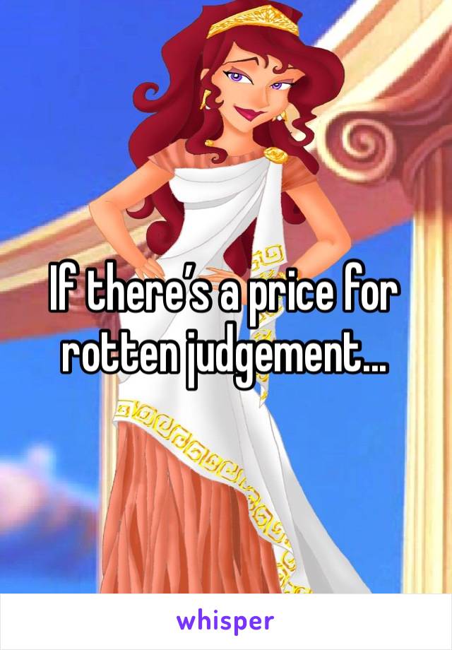If there’s a price for rotten judgement...