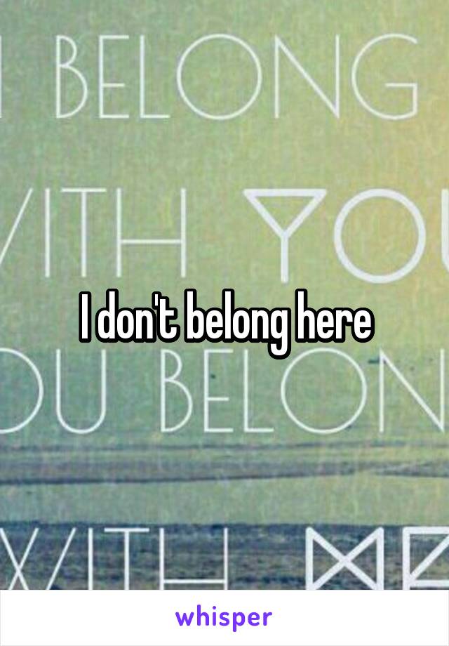 I don't belong here