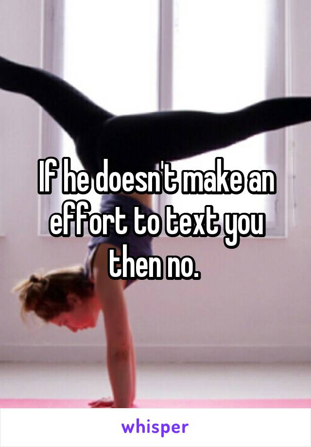 If he doesn't make an effort to text you then no. 