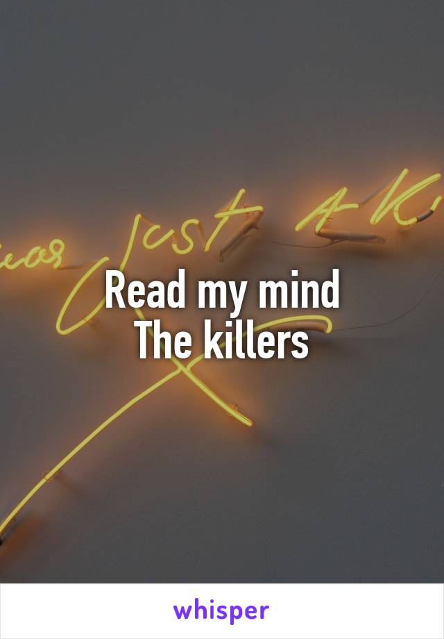 Read my mind
The killers