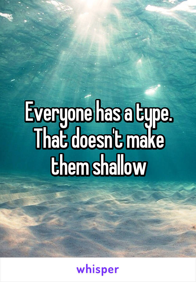 Everyone has a type. That doesn't make them shallow