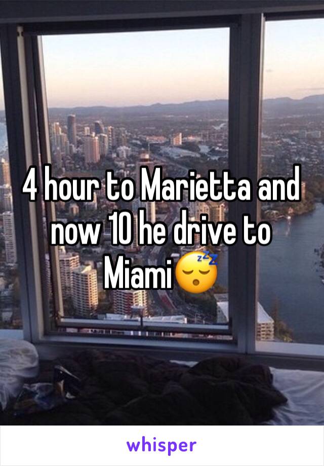 4 hour to Marietta and now 10 he drive to Miami😴