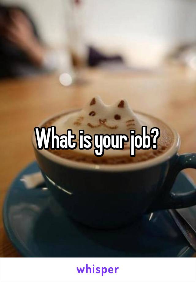What is your job? 
