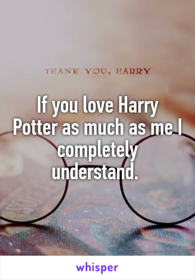 If you love Harry Potter as much as me I completely understand. 