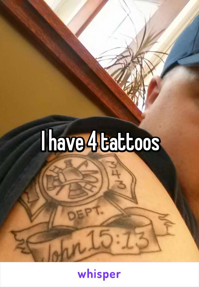 I have 4 tattoos