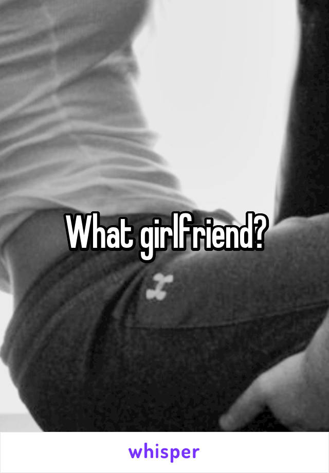What girlfriend?