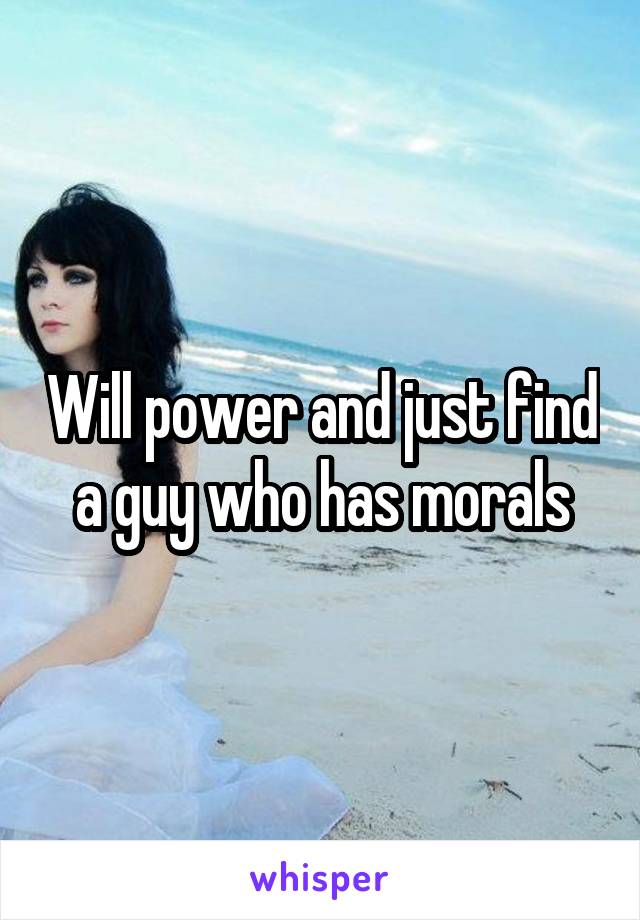 Will power and just find a guy who has morals