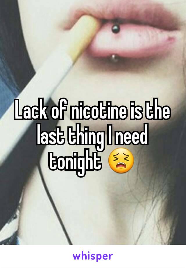 Lack of nicotine is the last thing I need tonight 😣