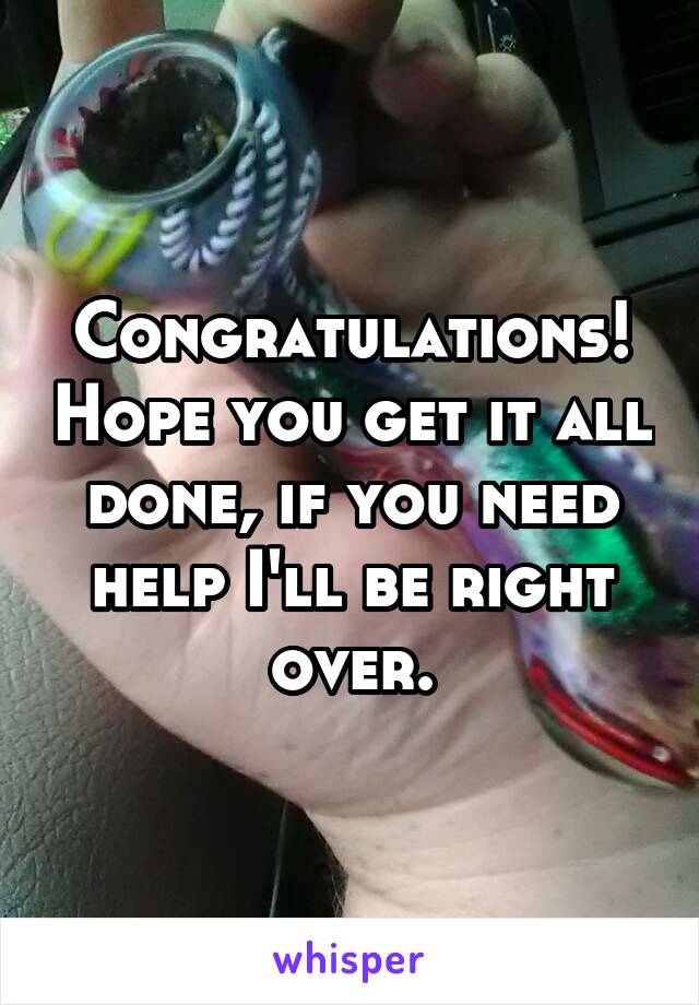 Congratulations! Hope you get it all done, if you need help I'll be right over.