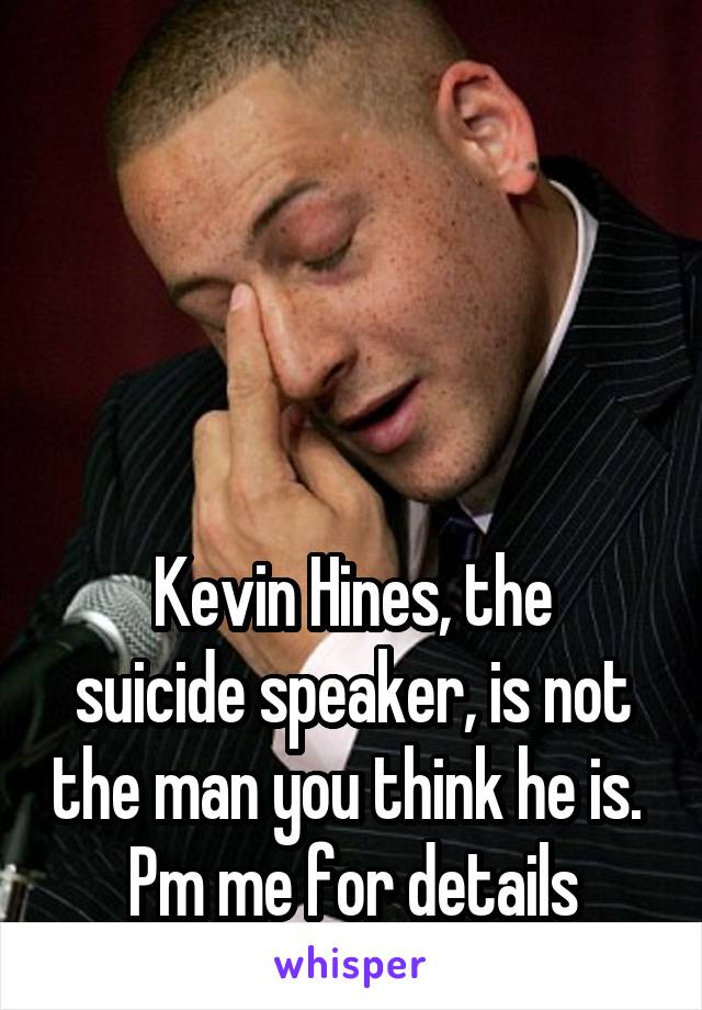  




Kevin Hines, the suicide speaker, is not the man you think he is.  Pm me for details