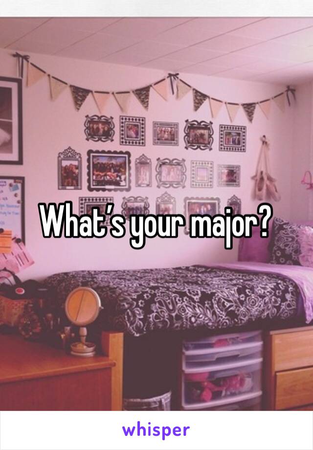 What’s your major? 