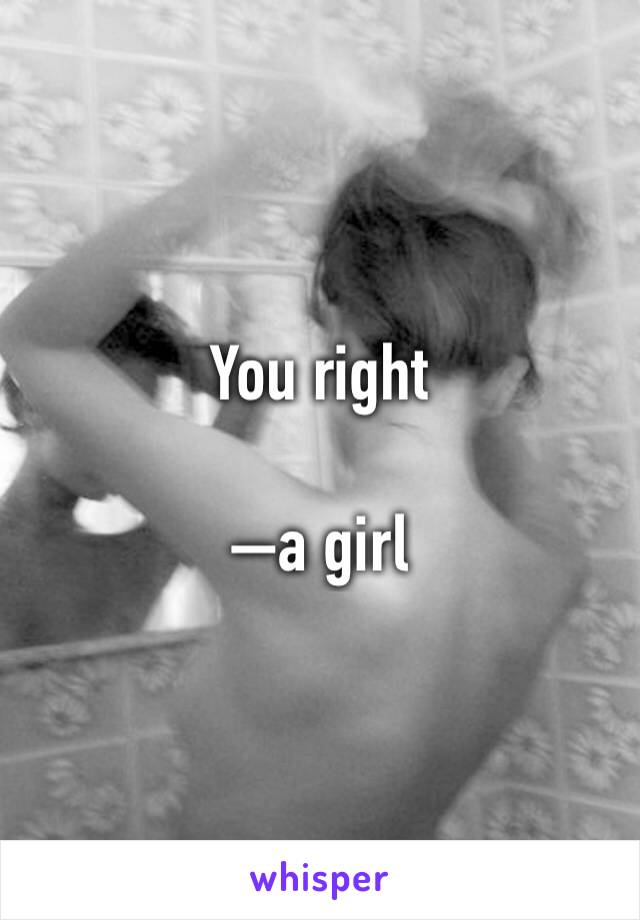 You right

—a girl