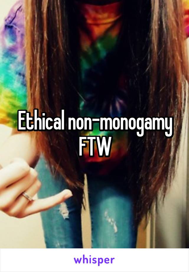 Ethical non-monogamy FTW