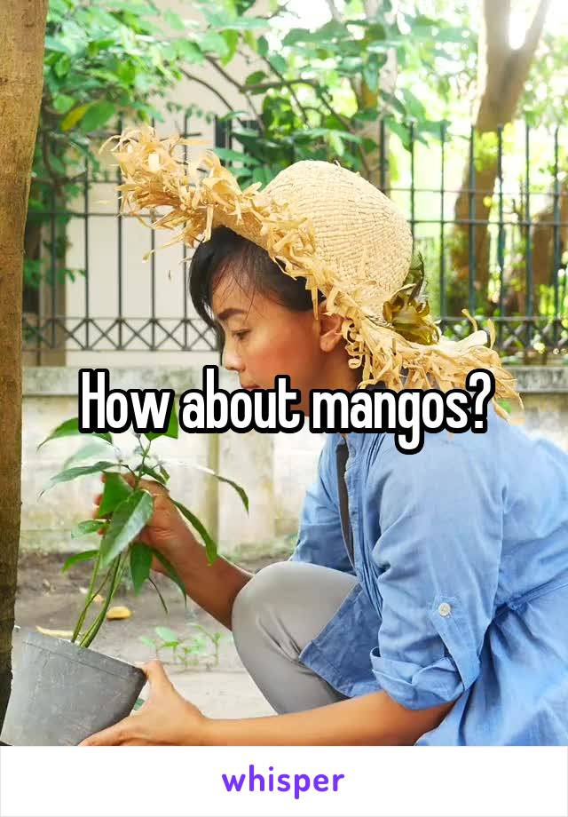 How about mangos?