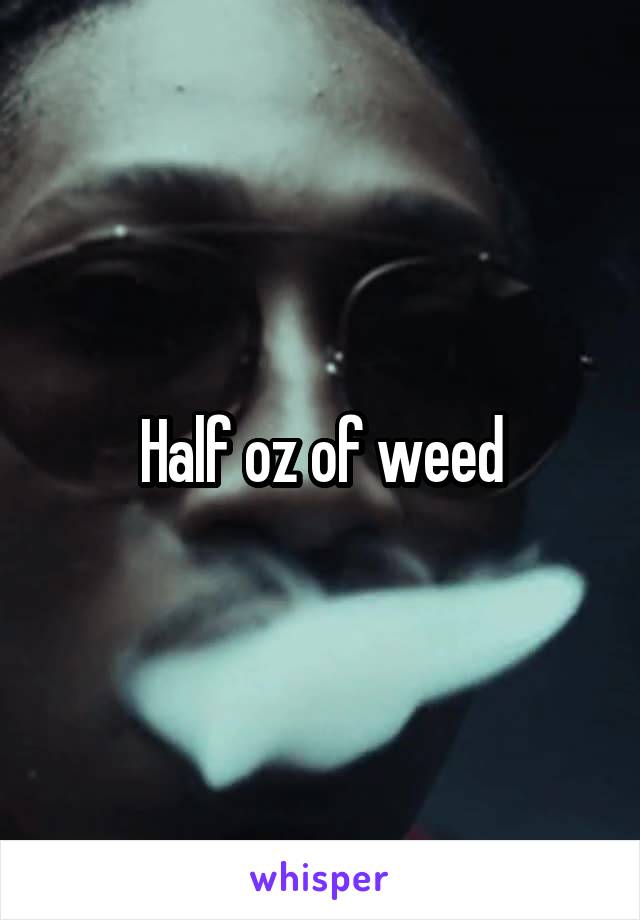 Half oz of weed