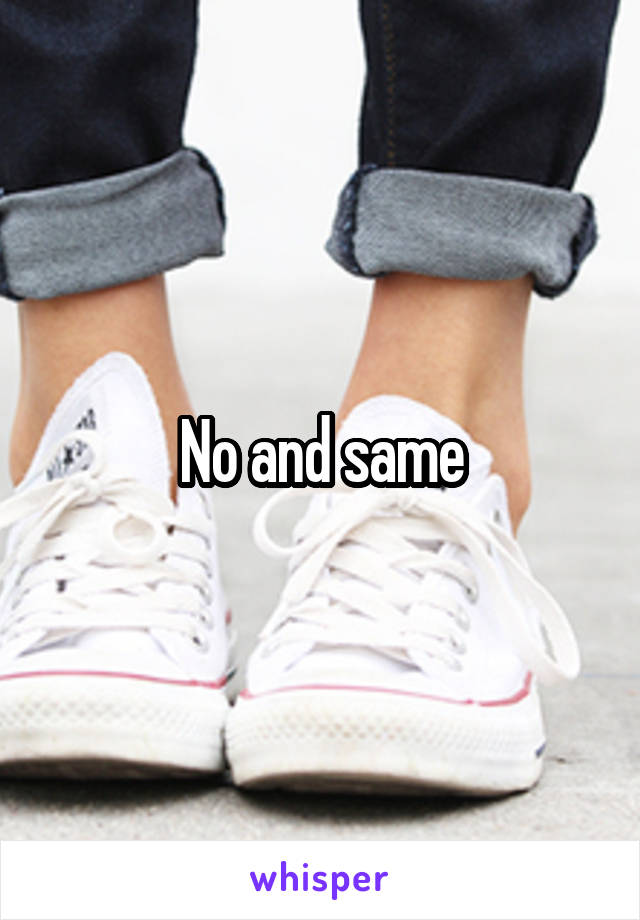 No and same