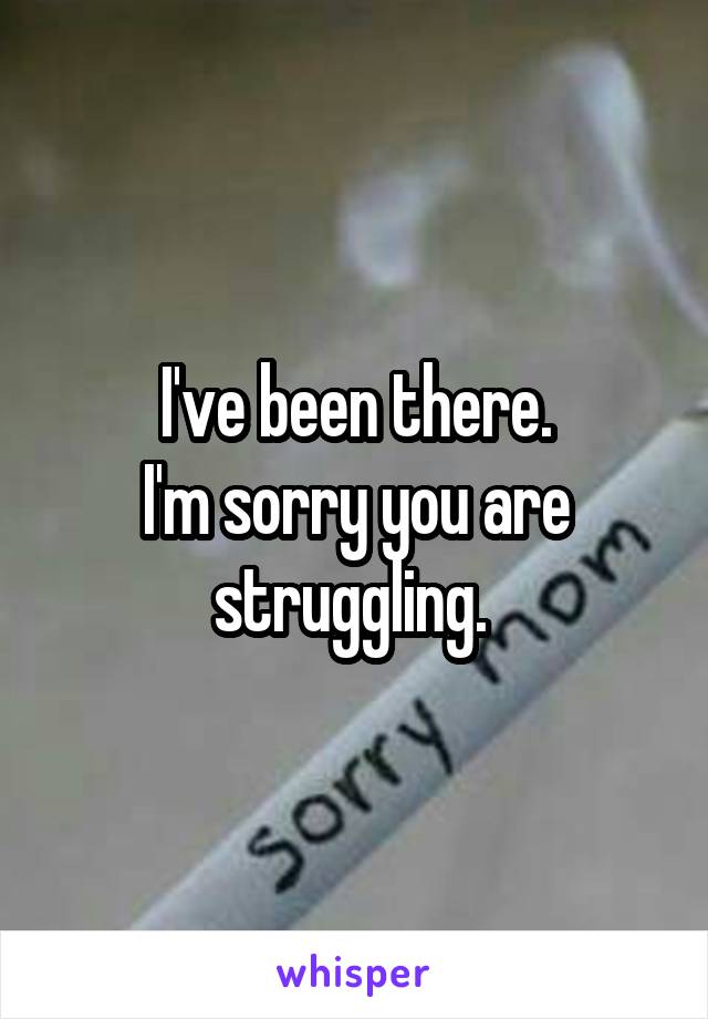 I've been there. 
I'm sorry you are struggling. 