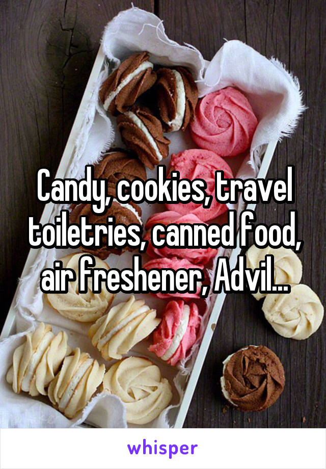 Candy, cookies, travel toiletries, canned food, air freshener, Advil...