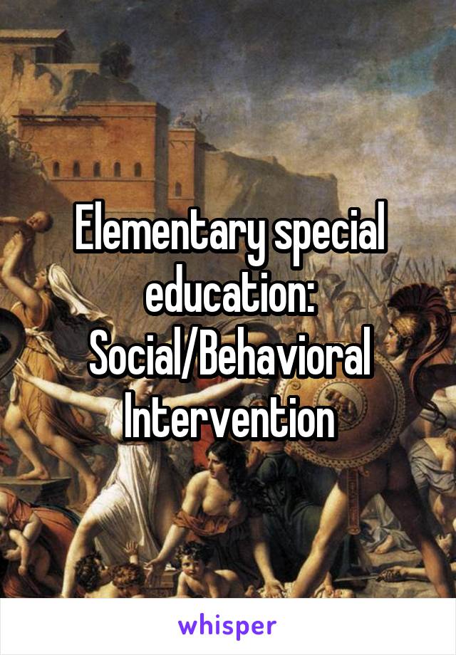 Elementary special education: Social/Behavioral Intervention