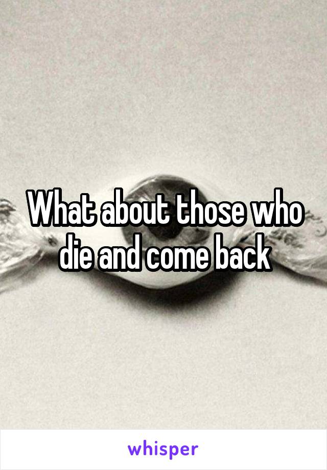 What about those who die and come back