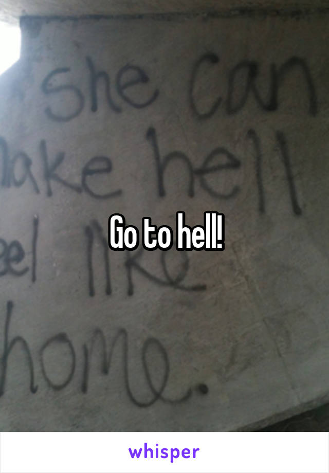 Go to hell!