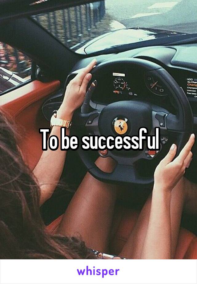 To be successful