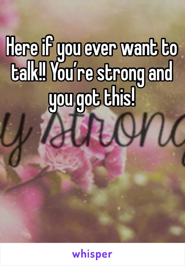 Here if you ever want to talk!! You’re strong and you got this! 