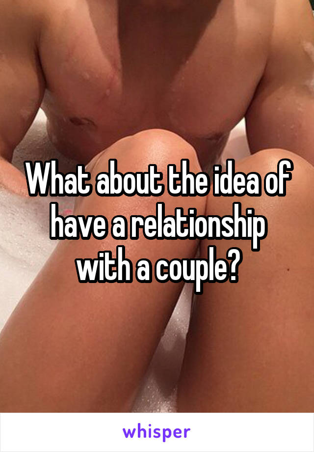 What about the idea of have a relationship with a couple?
