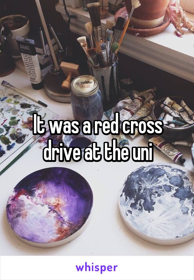 It was a red cross drive at the uni