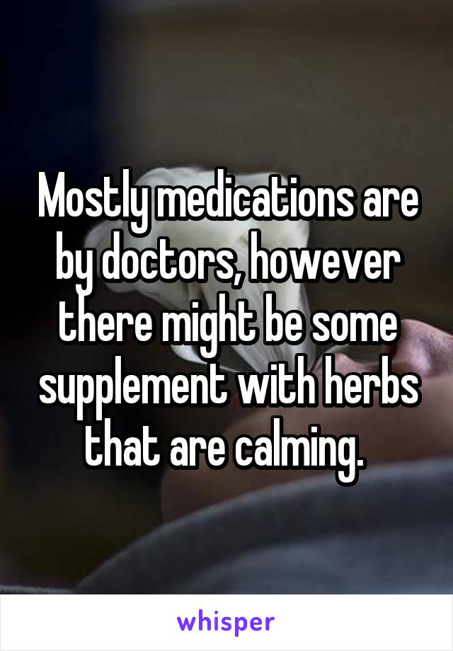 Mostly medications are by doctors, however there might be some supplement with herbs that are calming. 