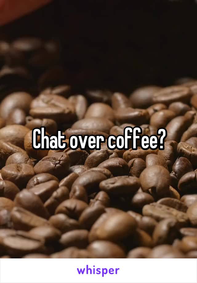 Chat over coffee?