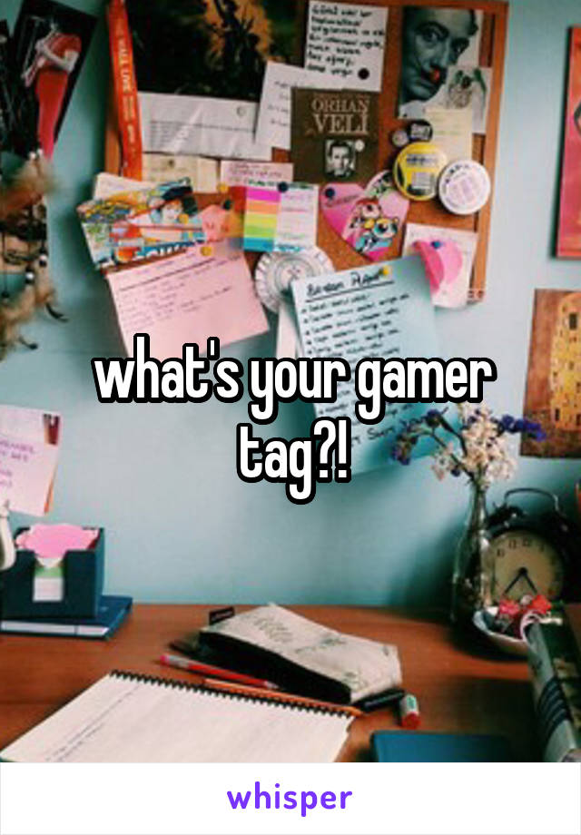 what's your gamer tag?!