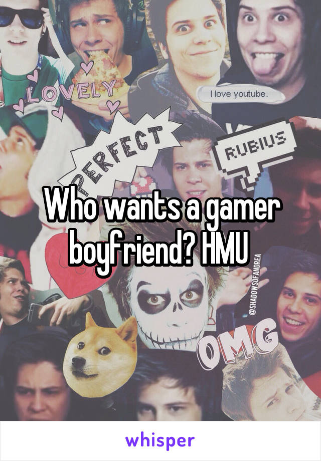 Who wants a gamer boyfriend? HMU 