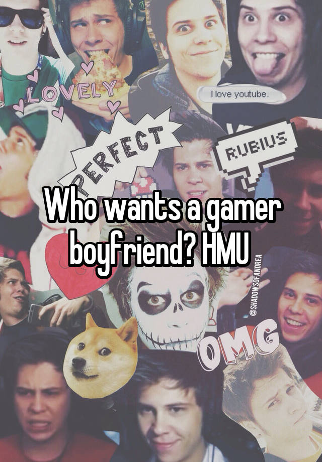 Who wants a gamer boyfriend? HMU 