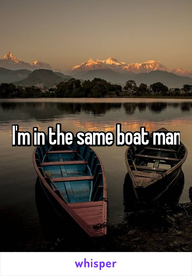 I'm in the same boat man