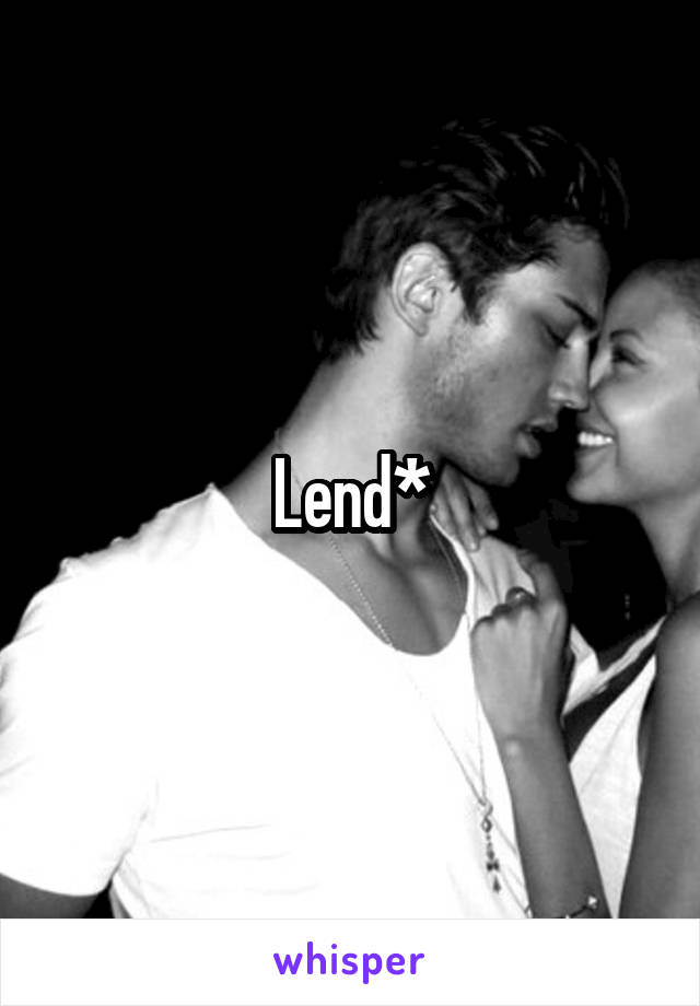 Lend*